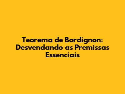 Teorema de Bordignon: Desvendando as Premissas Essenciais