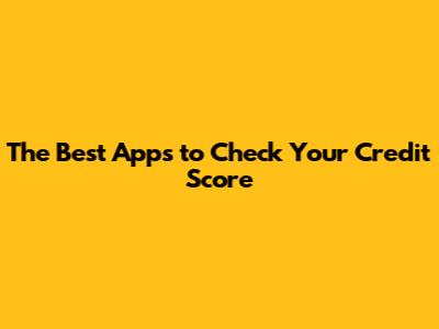 The Best Apps to Check Your Credit Score