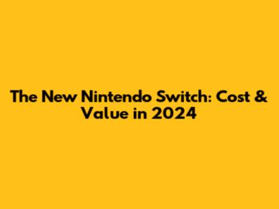 The New Nintendo Switch: Cost & Value in 2024