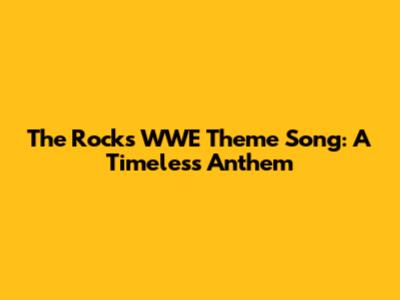 The Rock's WWE Theme Song: A Timeless Anthem