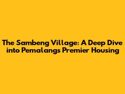 The Sambeng Village: A Deep Dive into Pemalang's Premier Housing