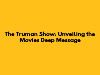 The Truman Show: Unveiling the Movie's Deep Message