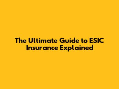 The Ultimate Guide to ESIC Insurance Explained