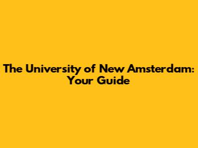 The University of New Amsterdam: Your Guide