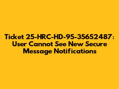 Ticket 25-HRC-HD-95-35652487: User Cannot See New Secure Message Notifications