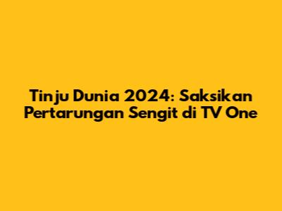 Tinju Dunia 2024: Saksikan Pertarungan Sengit di TV One