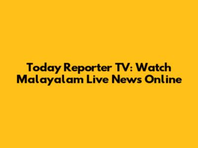 Today Reporter TV: Watch Malayalam Live News Online