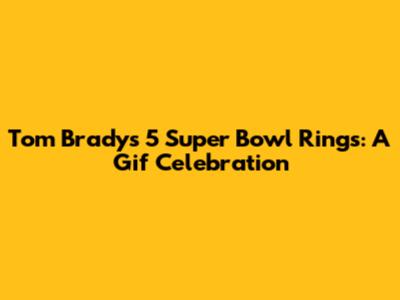 Tom Brady's 5 Super Bowl Rings: A Gif Celebration