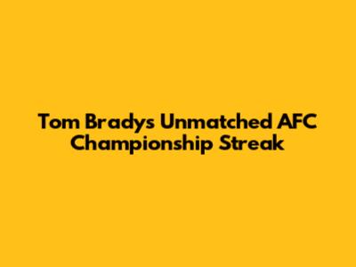 Tom Brady's Unmatched AFC Championship Streak