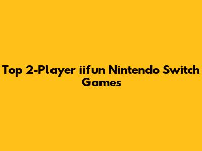 Top 2-Player iifun Nintendo Switch Games