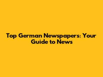 Top German Newspapers: Your Guide to News