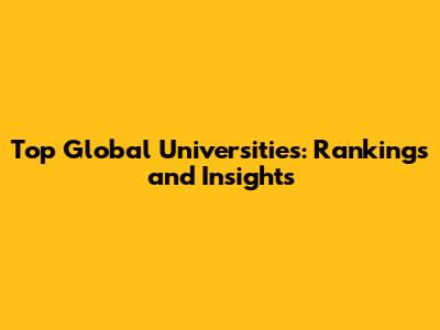 Top Global Universities: Rankings and Insights