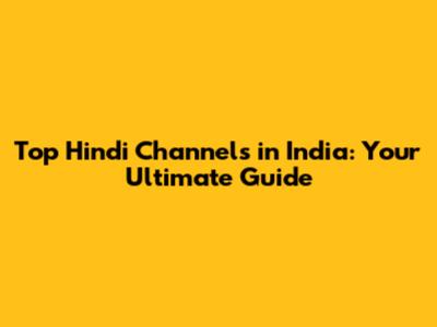 Top Hindi Channels in India: Your Ultimate Guide