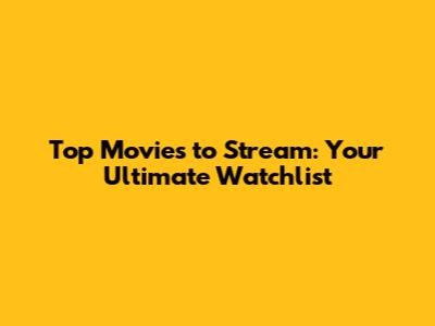 Top Movies to Stream: Your Ultimate Watchlist