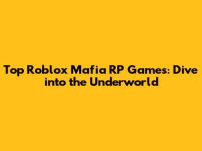 Top Roblox Mafia RP Games: Dive into the Underworld