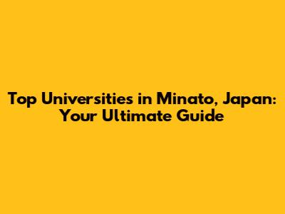 Top Universities in Minato, Japan: Your Ultimate Guide