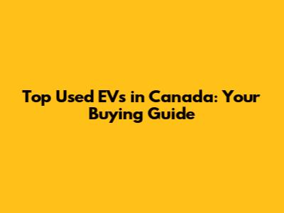 Top Used EVs in Canada: Your Buying Guide