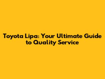 Toyota Lipa: Your Ultimate Guide to Quality Service