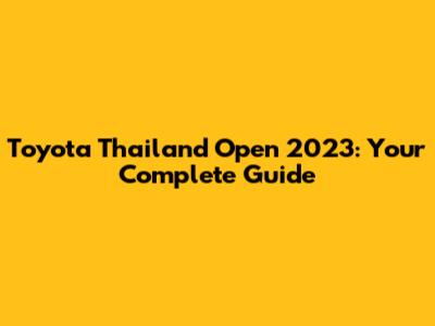 Toyota Thailand Open 2023: Your Complete Guide