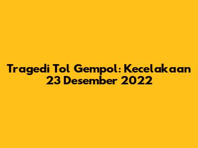 Tragedi Tol Gempol: Kecelakaan 23 Desember 2022