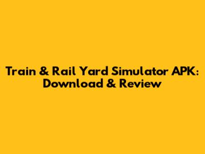 Train & Rail Yard Simulator APK: Download & Review