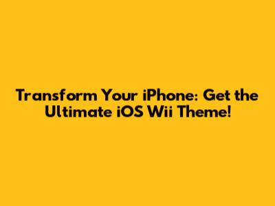 Transform Your iPhone: Get the Ultimate iOS Wii Theme!