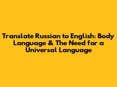 Translate Russian to English: Body Language & The Need for a Universal Language