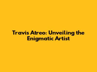 Travis Atreo: Unveiling the Enigmatic Artist