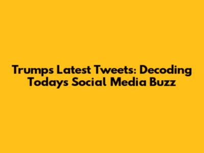 Trump's Latest Tweets: Decoding Today's Social Media Buzz