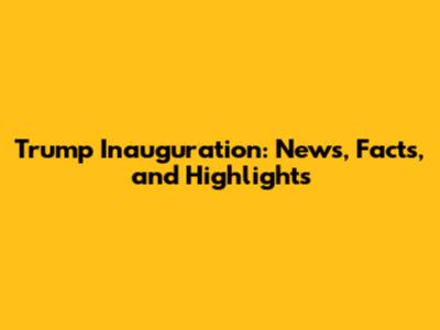 Trump Inauguration: News, Facts, and Highlights