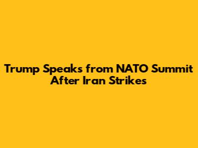 Trump Speaks from NATO Summit After Iran Strikes