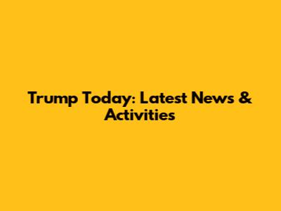 Trump Today: Latest News & Activities