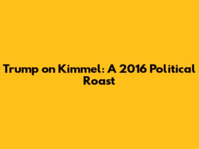 Trump on Kimmel: A 2016 Political Roast