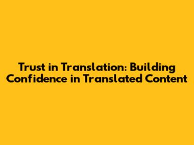 Trust in Translation: Building Confidence in Translated Content