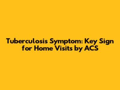 Tuberculosis Symptom: Key Sign for Home Visits by ACS