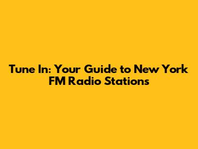 Tune In: Your Guide to New York FM Radio Stations