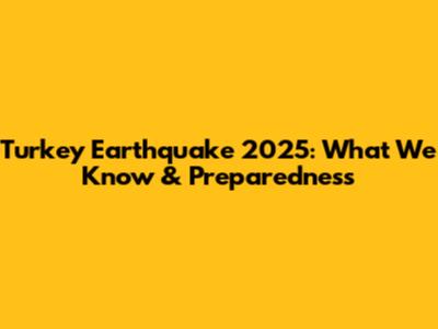 Turkey Earthquake 2025: What We Know & Preparedness