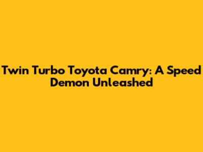 Twin Turbo Toyota Camry: A Speed Demon Unleashed