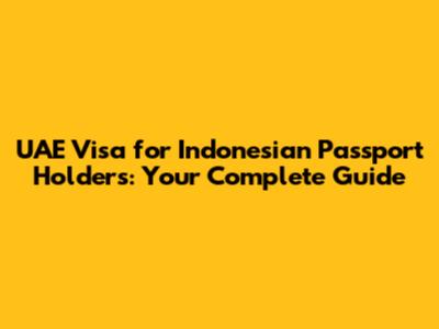 UAE Visa for Indonesian Passport Holders: Your Complete Guide