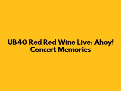 UB40 Red Red Wine Live: Ahoy! Concert Memories