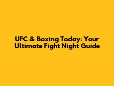 UFC & Boxing Today: Your Ultimate Fight Night Guide