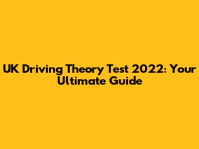 UK Driving Theory Test 2022: Your Ultimate Guide