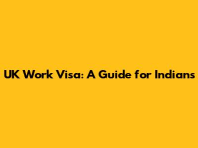 UK Work Visa: A Guide for Indians