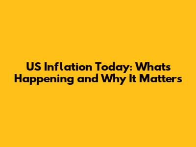 US Inflation Today: What's Happening and Why It Matters