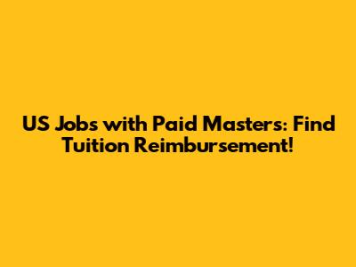 US Jobs with Paid Master's: Find Tuition Reimbursement!