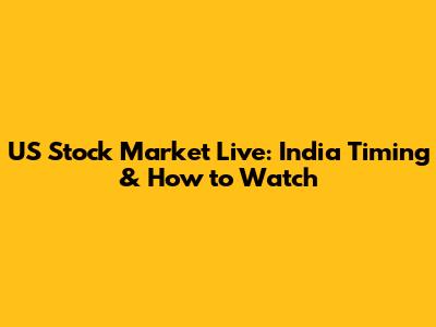 US Stock Market Live: India Timing & How to Watch