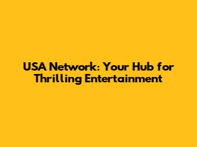USA Network: Your Hub for Thrilling Entertainment