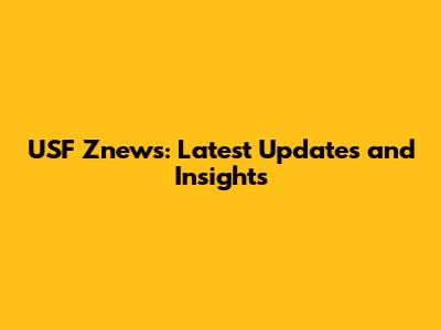 USF Znews: Latest Updates and Insights