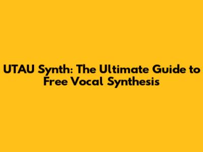 UTAU Synth: The Ultimate Guide to Free Vocal Synthesis