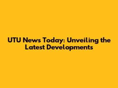 UTU News Today: Unveiling the Latest Developments